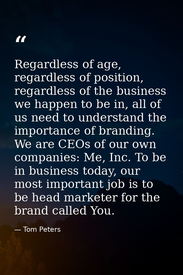 Regardless of age, regardless of position, regardless of the business we happen to be in, all of us need to understand t — Tom Peters