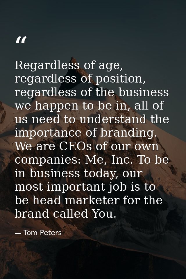Regardless of age, regardless of position, regardless of the business we happen to be in, all of us need to understand t — Tom Peters