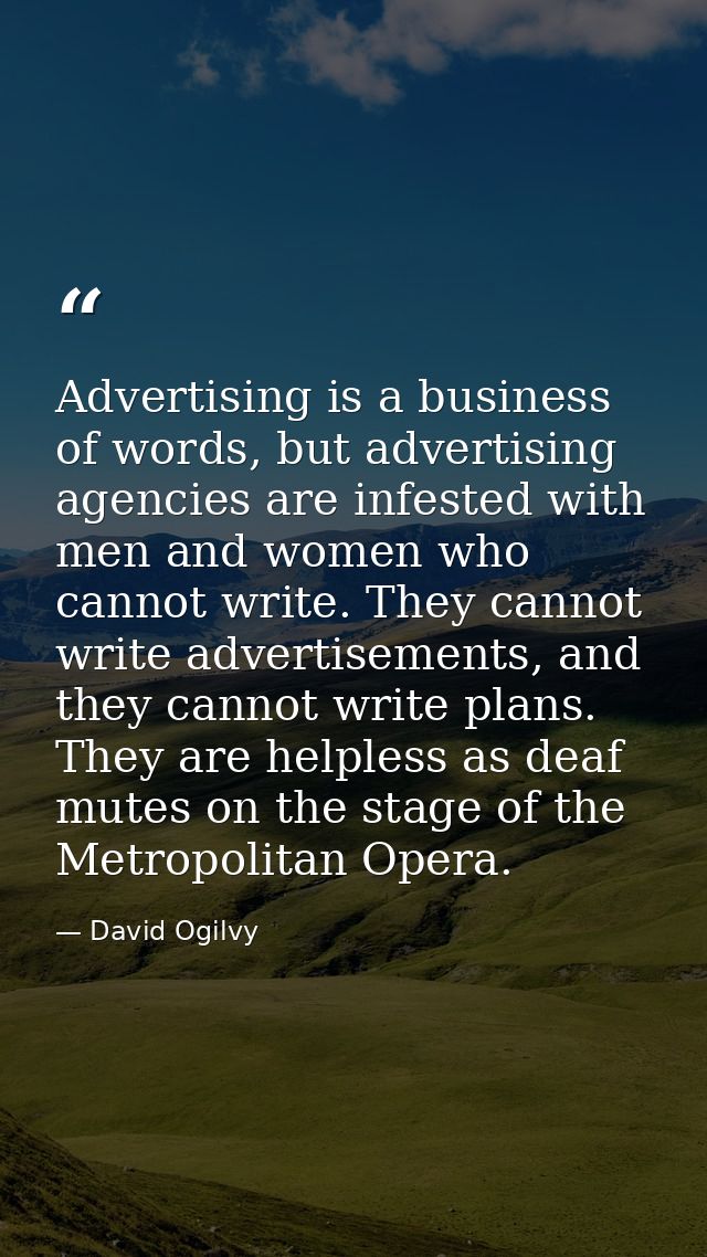 Advertising is a business of words, but advertising agencies are infested with men and women who cannot write. They cann — David Ogilvy