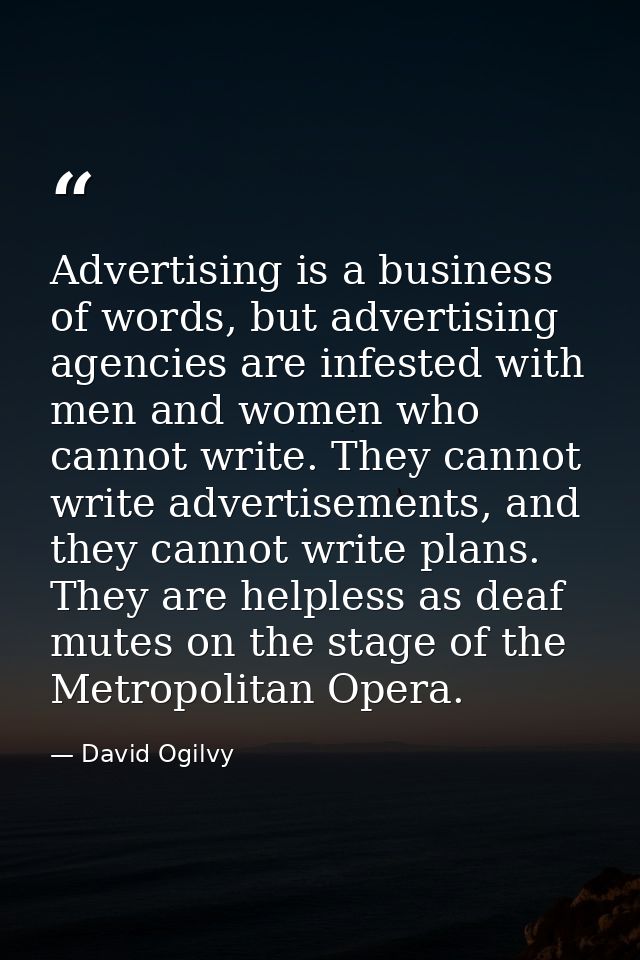 Advertising is a business of words, but advertising agencies are infested with men and women who cannot write. They cann — David Ogilvy