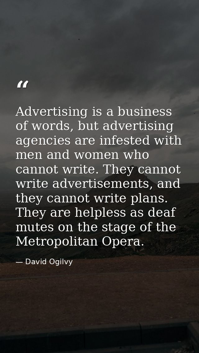 Advertising is a business of words, but advertising agencies are infested with men and women who cannot write. They cann — David Ogilvy