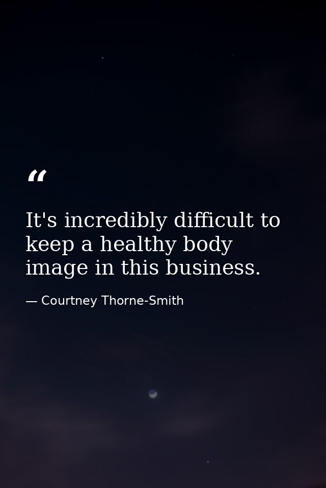 It's incredibly difficult to keep a healthy body image in this business. — Courtney Thorne-Smith