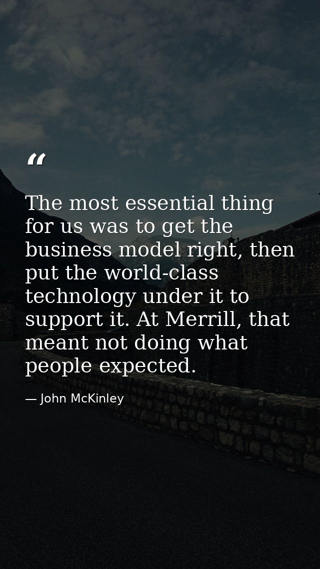 The most essential thing for us was to get the business model right, then put the world-class technology under it to sup — John McKinley