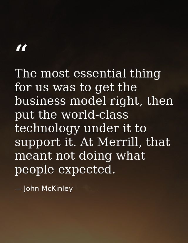 The most essential thing for us was to get the business model right, then put the world-class technology under it to sup — John McKinley