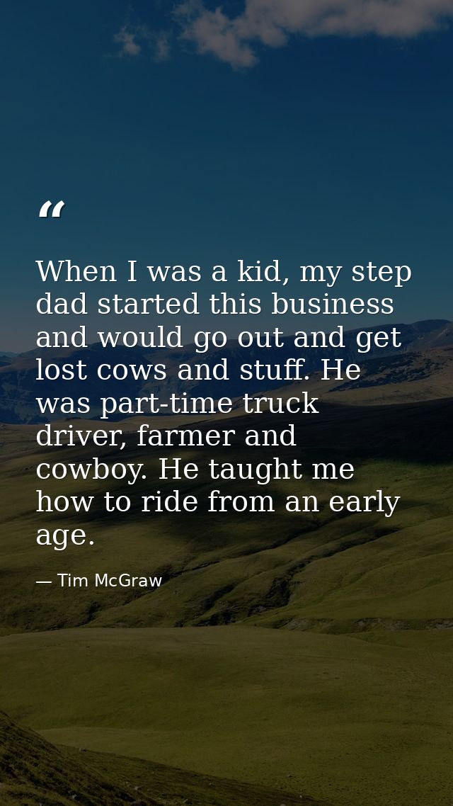 When I was a kid, my step dad started this business and would go out and get lost cows and stuff. He was part-time truck — Tim McGraw