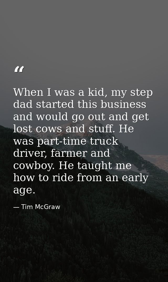 When I was a kid, my step dad started this business and would go out and get lost cows and stuff. He was part-time truck — Tim McGraw