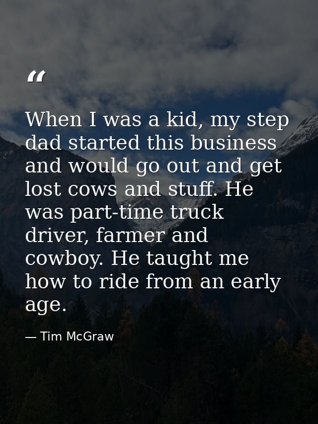 When I was a kid, my step dad started this business and would go out and get lost cows and stuff. He was part-time truck — Tim McGraw
