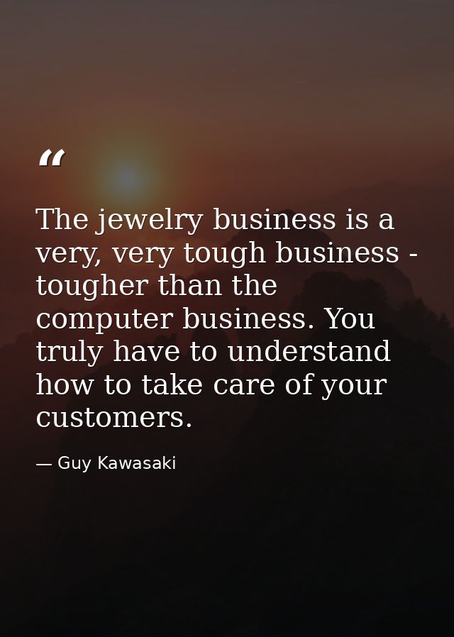 The jewelry business is a very, very tough business - tougher than the computer business. You truly have to understand h — Guy Kawasaki