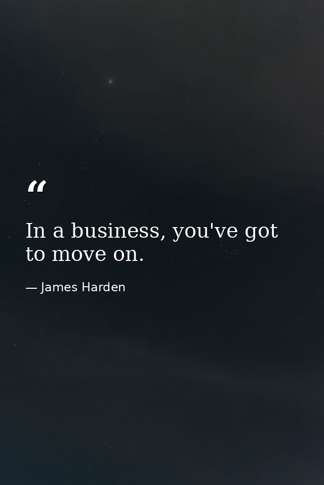 In a business, you've got to move on. — James Harden