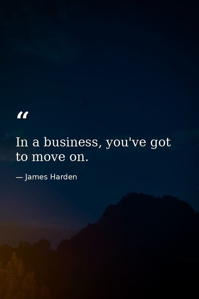 In a business, you've got to move on. — James Harden