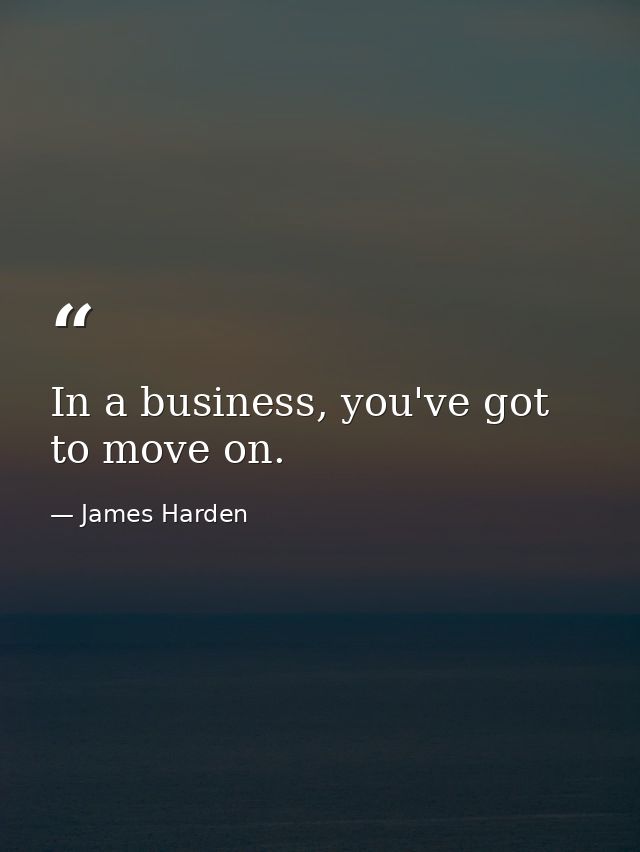 In a business, you've got to move on. — James Harden
