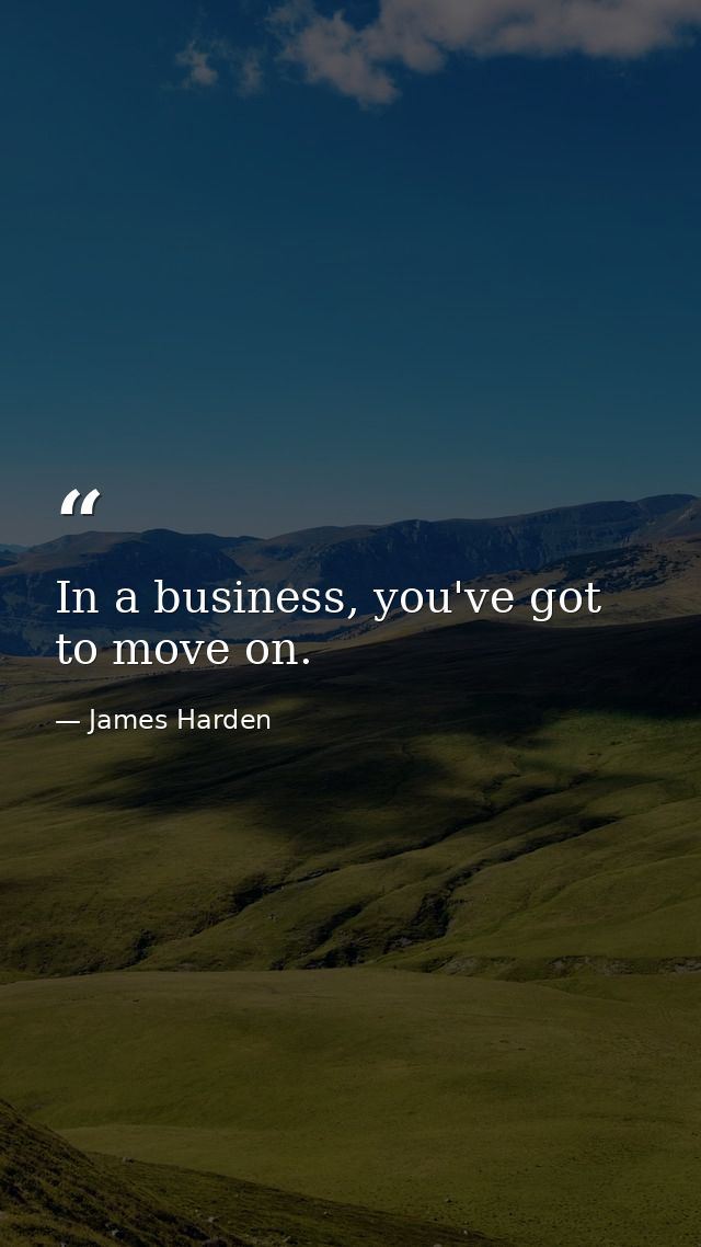 In a business, you've got to move on. — James Harden