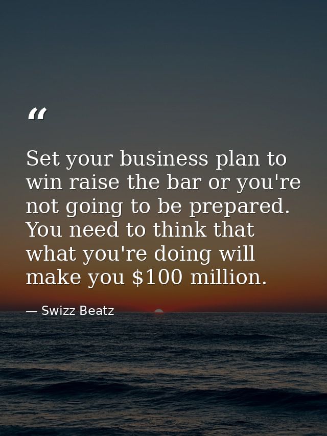 Set your business plan to win raise the bar or you're not going to be prepared. You need to think that what you're doing — Swizz Beatz