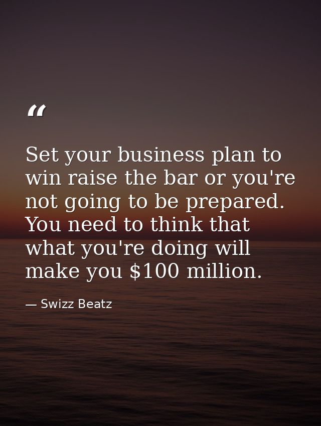 Set your business plan to win raise the bar or you're not going to be prepared. You need to think that what you're doing — Swizz Beatz