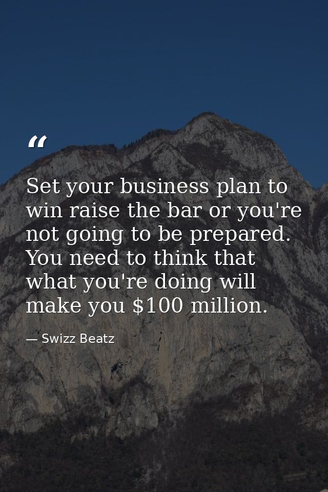 Set your business plan to win raise the bar or you're not going to be prepared. You need to think that what you're doing — Swizz Beatz