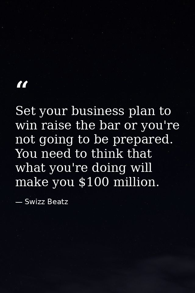 Set your business plan to win raise the bar or you're not going to be prepared. You need to think that what you're doing — Swizz Beatz