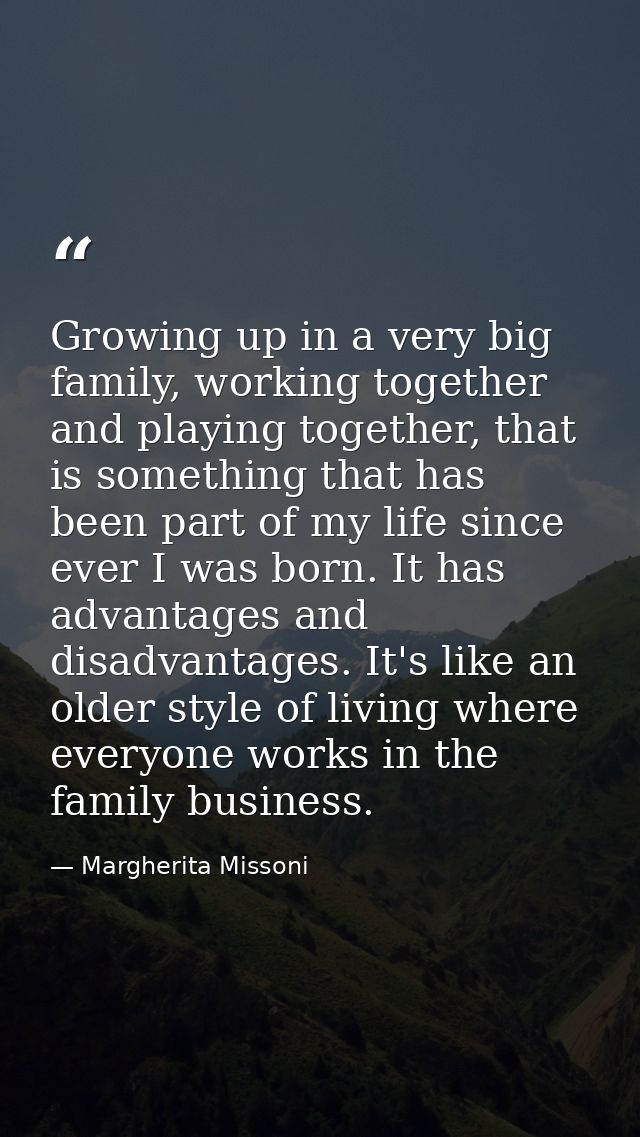 Growing up in a very big family, working together and playing together, that is something that has been part of my life  — Margherita Missoni