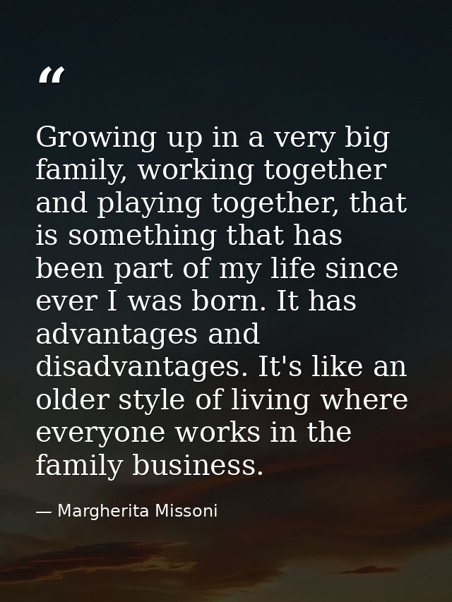 Growing up in a very big family, working together and playing together, that is something that has been part of my life  — Margherita Missoni