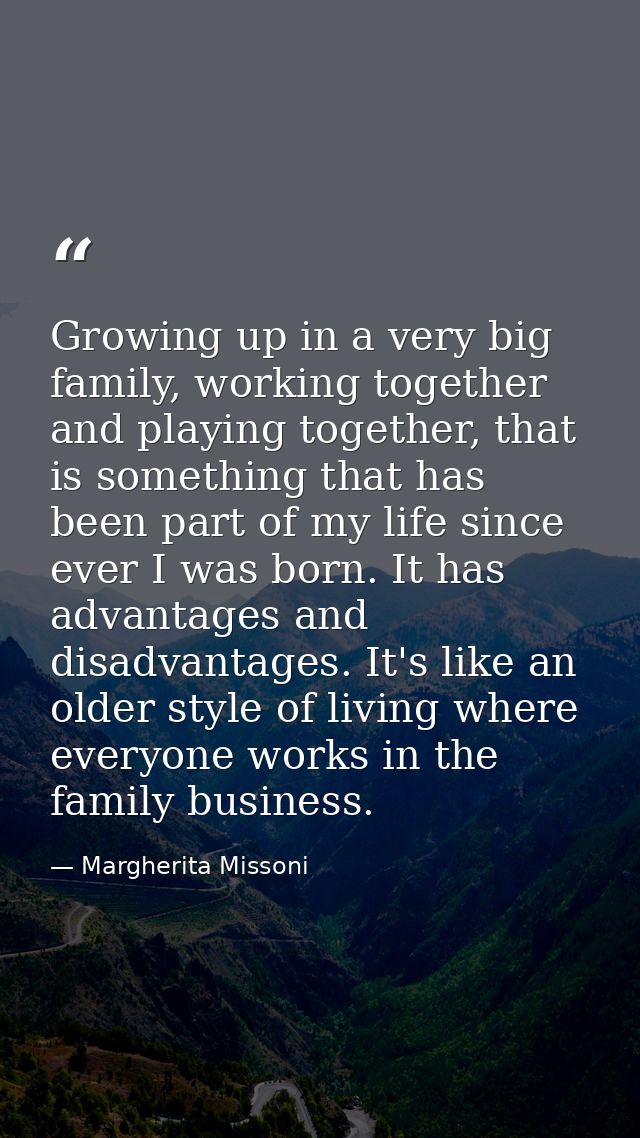 Growing up in a very big family, working together and playing together, that is something that has been part of my life  — Margherita Missoni