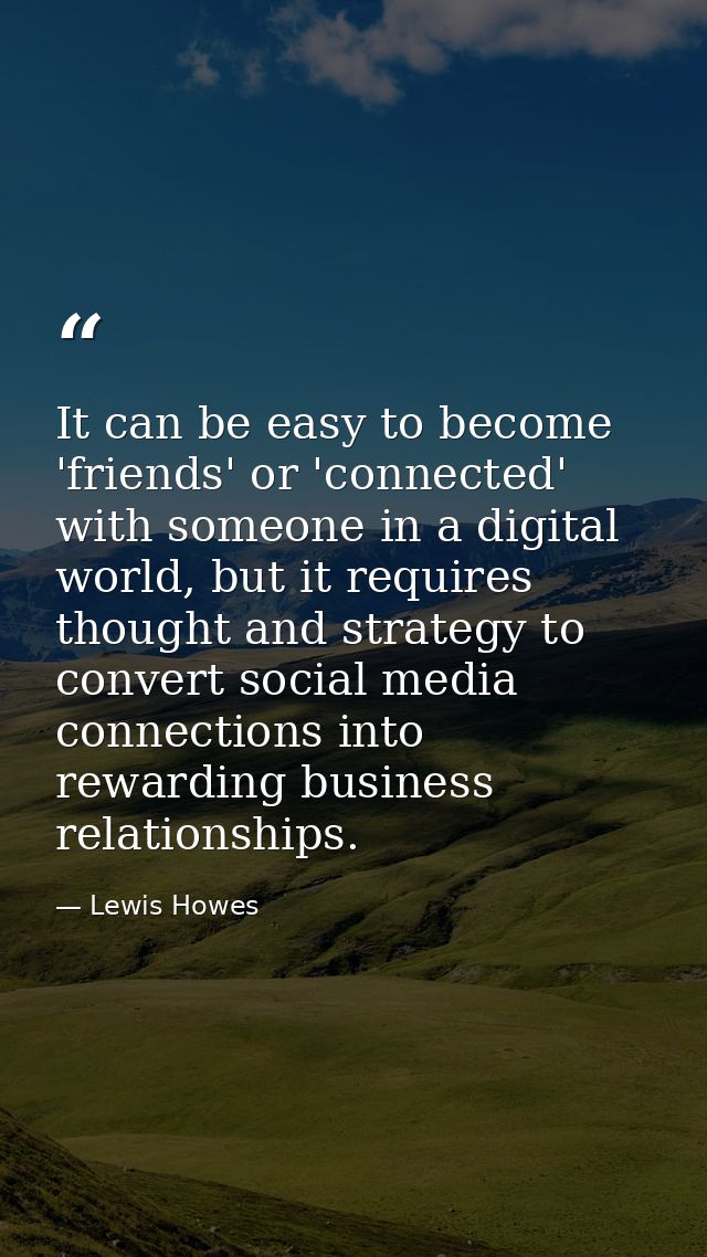 It can be easy to become 'friends' or 'connected' with someone in a digital world, but it requires thought and strategy  — Lewis Howes