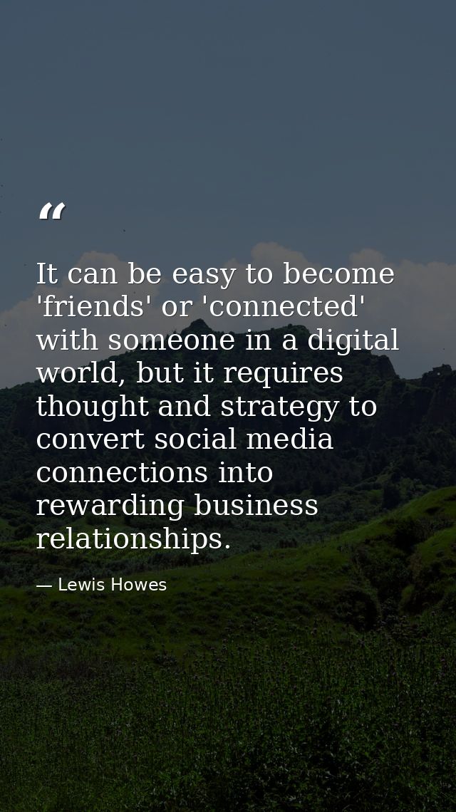It can be easy to become 'friends' or 'connected' with someone in a digital world, but it requires thought and strategy  — Lewis Howes