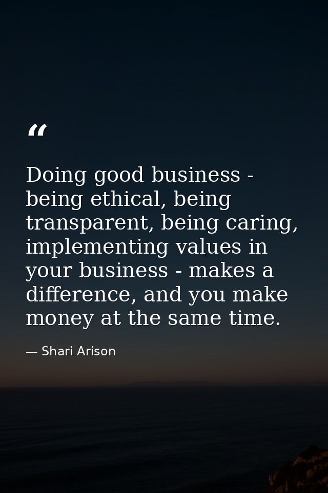 Doing good business - being ethical, being transparent, being caring, implementing values in your business - makes a dif — Shari Arison