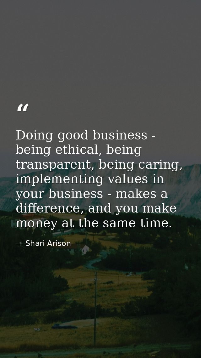 Doing good business - being ethical, being transparent, being caring, implementing values in your business - makes a dif — Shari Arison