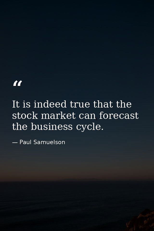 It is indeed true that the stock market can forecast the business cycle. — Paul Samuelson