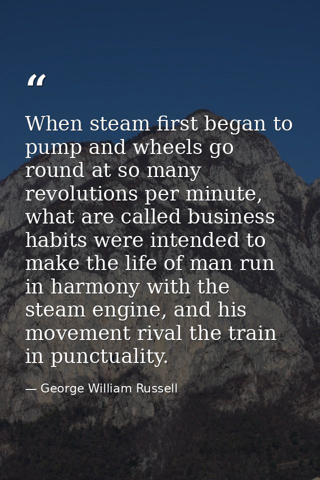 When steam first began to pump and wheels go round at so many revolutions per minute, what are called business habits we — George William Russell