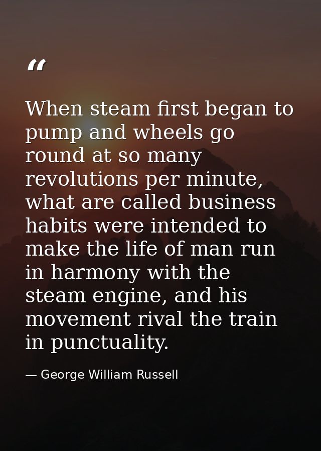 When steam first began to pump and wheels go round at so many revolutions per minute, what are called business habits we — George William Russell