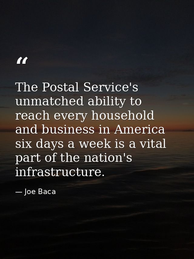 The Postal Service's unmatched ability to reach every household and business in America six days a week is a vital part  — Joe Baca