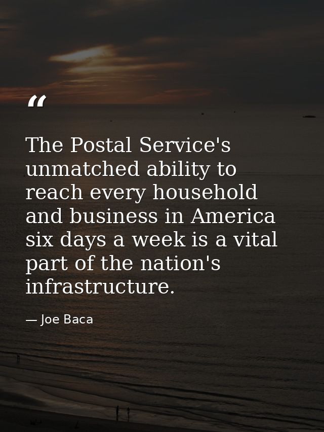 The Postal Service's unmatched ability to reach every household and business in America six days a week is a vital part  — Joe Baca