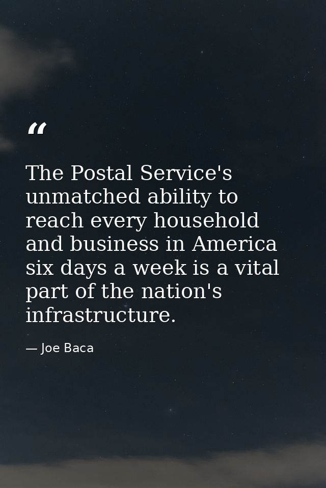 The Postal Service's unmatched ability to reach every household and business in America six days a week is a vital part  — Joe Baca