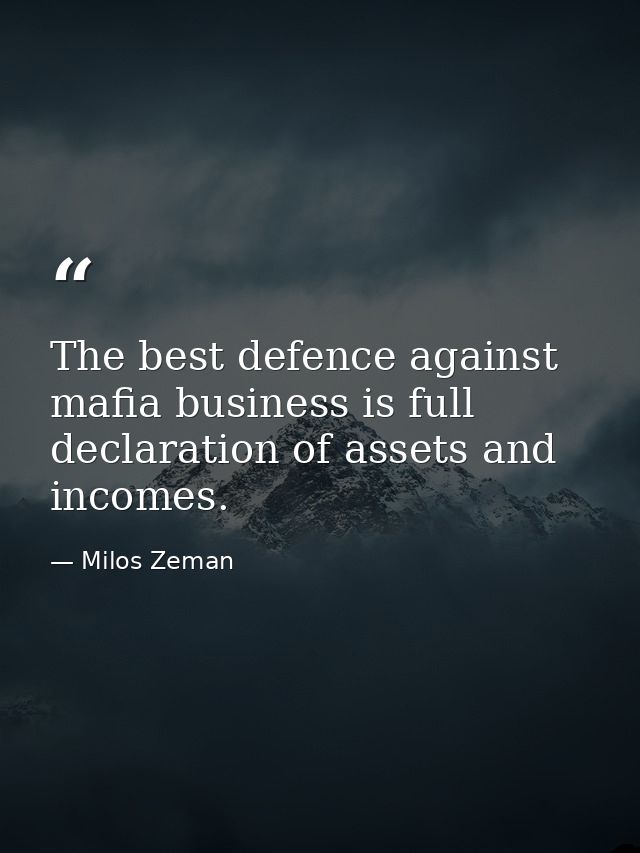The best defence against mafia business is full declaration of assets and incomes. — Milos Zeman
