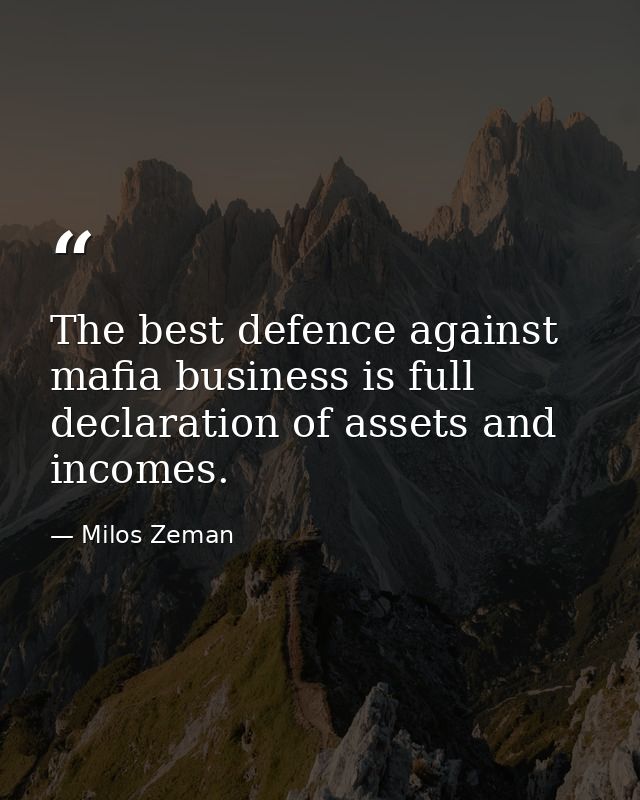 The best defence against mafia business is full declaration of assets and incomes. — Milos Zeman