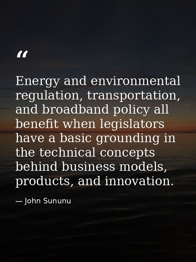 Energy and environmental regulation, transportation, and broadband policy all benefit when legislators have a basic grou — John Sununu