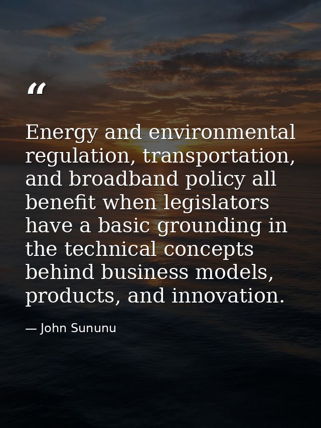 Energy and environmental regulation, transportation, and broadband policy all benefit when legislators have a basic grou — John Sununu