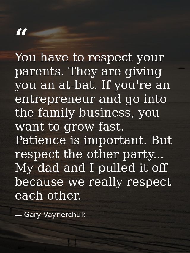 You have to respect your parents. They are giving you an at-bat. If you're an entrepreneur and go into the family busine — Gary Vaynerchuk