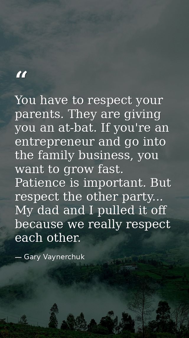 You have to respect your parents. They are giving you an at-bat. If you're an entrepreneur and go into the family busine — Gary Vaynerchuk