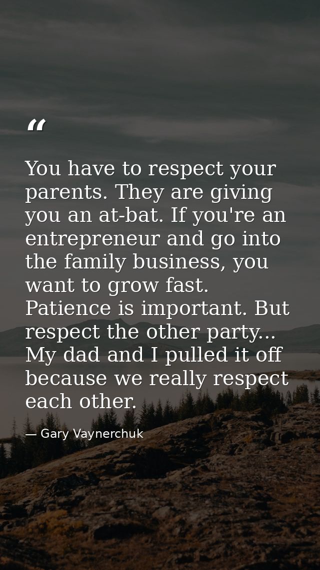 You have to respect your parents. They are giving you an at-bat. If you're an entrepreneur and go into the family busine — Gary Vaynerchuk