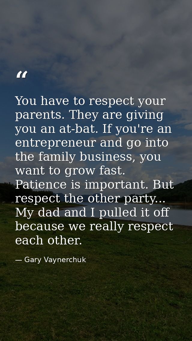 You have to respect your parents. They are giving you an at-bat. If you're an entrepreneur and go into the family busine — Gary Vaynerchuk