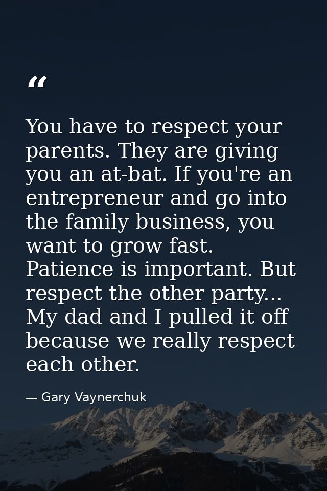 You have to respect your parents. They are giving you an at-bat. If you're an entrepreneur and go into the family busine — Gary Vaynerchuk
