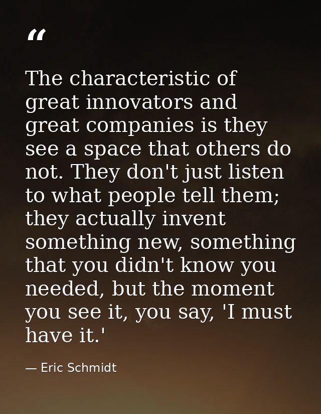 The characteristic of great innovators and great companies is they see a space that others do not. They don't just liste — Eric Schmidt