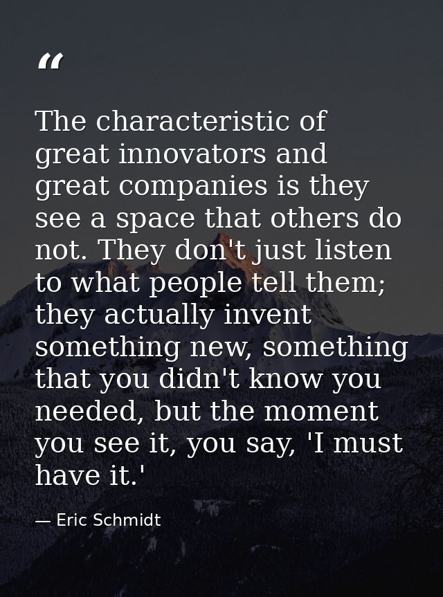 The characteristic of great innovators and great companies is they see a space that others do not. They don't just liste — Eric Schmidt