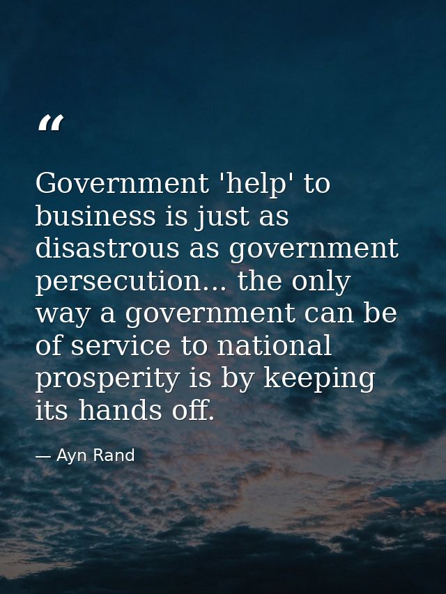 Government 'help' to business is just as disastrous as government persecution... the only way a government can be of ser — Ayn Rand