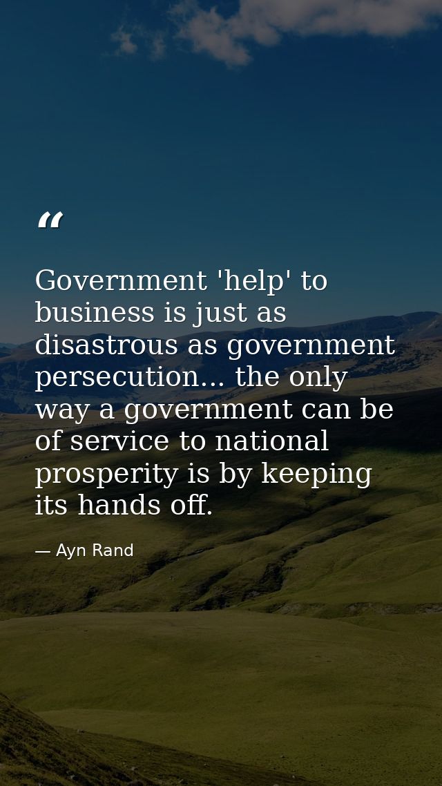 Government 'help' to business is just as disastrous as government persecution... the only way a government can be of ser — Ayn Rand
