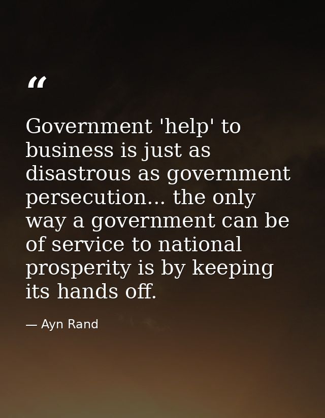 Government 'help' to business is just as disastrous as government persecution... the only way a government can be of ser — Ayn Rand