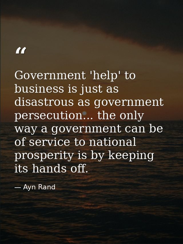 Government 'help' to business is just as disastrous as government persecution... the only way a government can be of ser — Ayn Rand