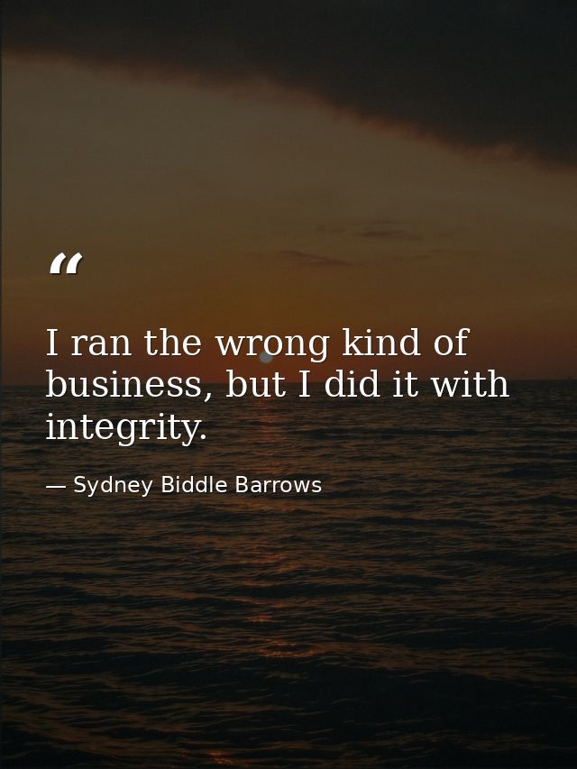 I ran the wrong kind of business, but I did it with integrity. — Sydney Biddle Barrows