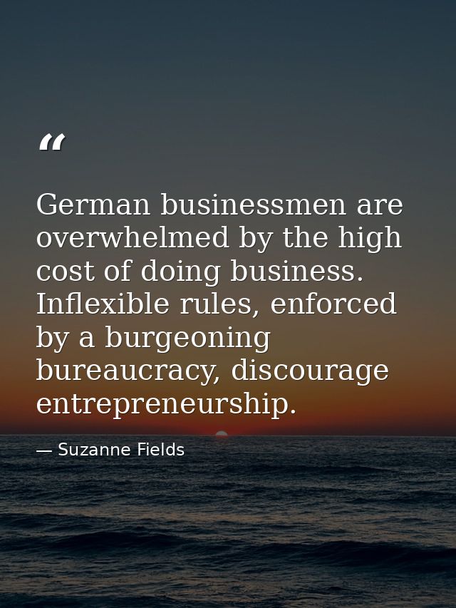 German businessmen are overwhelmed by the high cost of doing business. Inflexible rules, enforced by a burgeoning bureau — Suzanne Fields